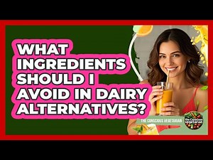 What Ingredients Should I Avoid In Dairy Alternatives?