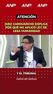 JUDGE CARHUANCHO EXPLAINS WHY HE DID NOT APPLY THE LAW ON CRIMES AGAINST HUMANITY