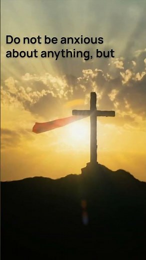 Philippians 4:6 - Do not be anxious about anything
