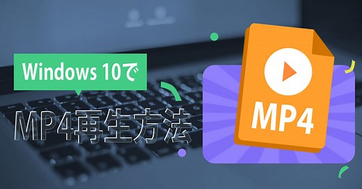 【2026年最新】Windows 10でMP4ファイルを再生する方法！再生できない時の原因も紹介