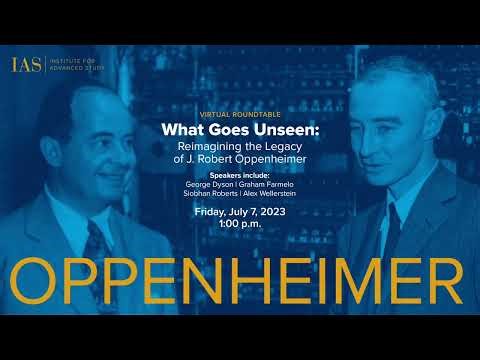 What Goes Unseen: Reimagining the Legacy of J. Robert Oppenheimer | Institute for Advanced Study