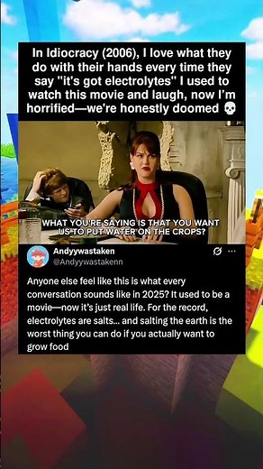 In Idiocracy (2006), I love what they do with their hands every time they say "it's got electrolytes