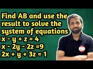 Find AB and use the result to solve the system of equation x-y+z=4, x-2y-2z=9 and 2x+y+3z=1