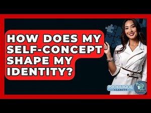 How Does My Self-concept Shape My Identity? - Psychological Clarity