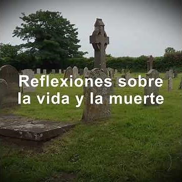 Reflexiones sobre la vida y la muerte