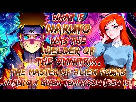 What If Naruto Was The Wielder of the Omnitrix, The Master of Alien Forms | Naruto X Gwen Tennyson