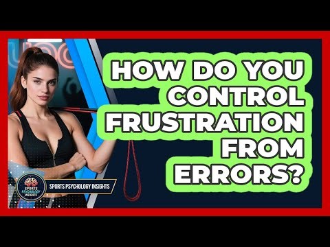 How Do You Control Frustration From Errors?