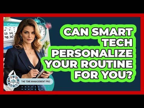 Can Smart Tech Personalize Your Routine For You? - The Time Management Pro