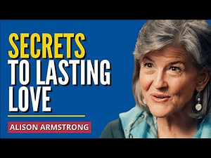 The Secrets To Lasting Love: Extraordinary Relationship Advice For Men & Women | Alison Armstrong