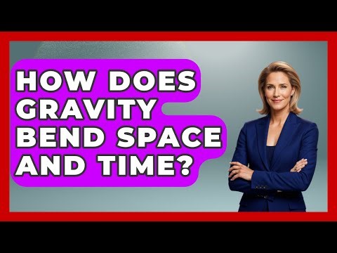 How Does Gravity Bend Space And Time? - The Everyday Why