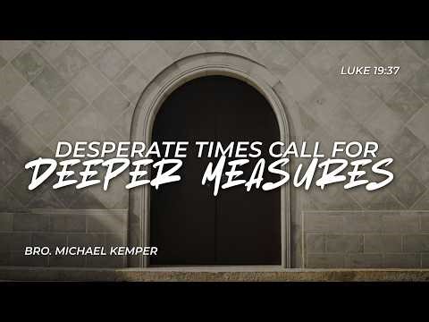 "Desperate Times Call for Deeper Measures" - Bro. Michael Kemper