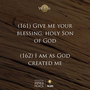 💫Workbook Lesson 176: Review Lessons 161 & 162💫 God is but Love, and therefore so am I. ✨(161) Give me your blessing, holy Son of God. ✨(162) I am as God created me. 📘Read the full lesson here: https://acim.org/acim/review-v/lesson-176/en/s/583 🗨️Like, share, and comment if you feel called to discuss. #acourseinmiracles #acim #innerpeace #love #foundationforinnerpeace | A Course in Miracles - Foundation for Inner Peace
