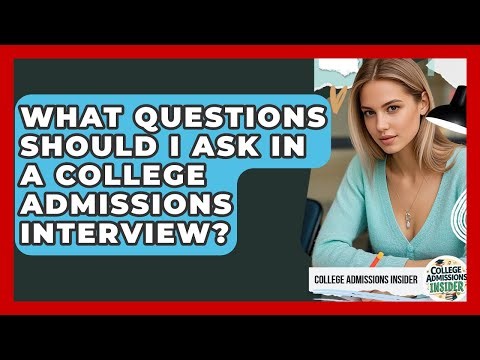 What Questions Should I Ask In A College Admissions Interview? - College Admissions Insider