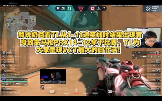 解说奶爸看TL从1-11追至加时结果出现背身致命马枪PRX14-12拿下比赛，TL为大家呈现VCT最大的白忙活！