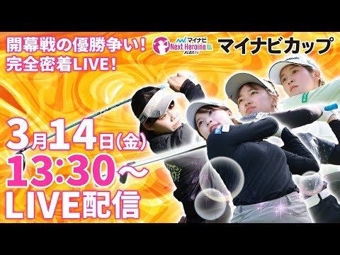 【03/14(金)13時30分〜LIVE配信 開幕戦 後半戦】マイナビ ネクストヒロインゴルフツアー開幕戦 マイナビカップ 開幕戦の優勝争い！完全密着LIVE！