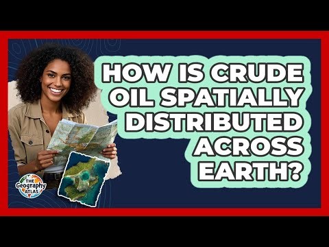 How Is Crude Oil Spatially Distributed Across Earth?