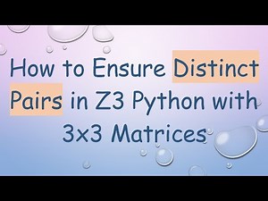 How to Ensure Distinct Pairs in Z3 Python with 3x3 Matrices