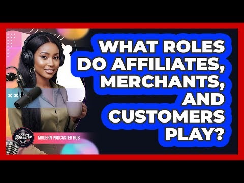 What Roles Do Affiliates, Merchants, and Customers Play?