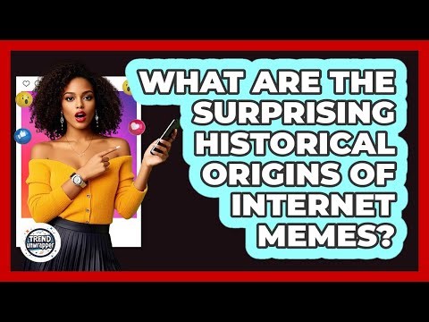 What Are The Surprising Historical Origins Of Internet Memes? - Trend Unwrapper