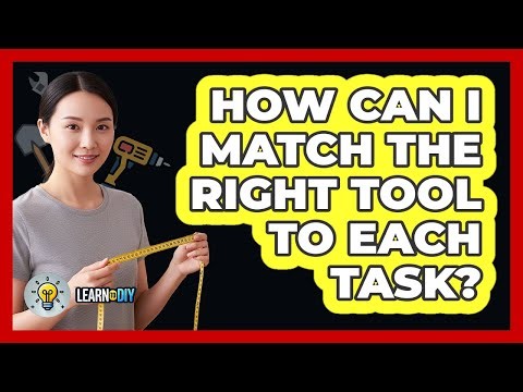 How Can I Match The Right Tool To Each Task?