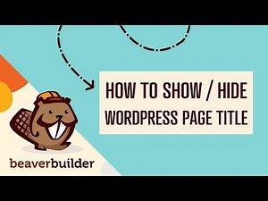 Beaver Builder: How to Show or Hide WordPress Page Titles (Step by Step Tutorial for Beginners)