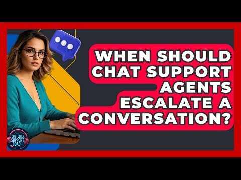 When Should Chat Support Agents Escalate A Conversation? - Customer Support Coach