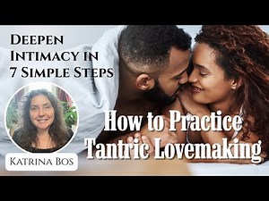 How to Practice Tantric Lovemaking: Deepen Intimacy in 7 Simple Steps