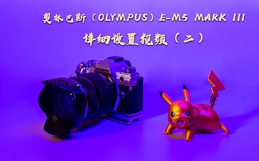 【相机学习技能，史上最全】奥林巴斯（OLYMPUS）E-M5 Mark III 详细设置视频-2，2022年M43画幅菜单详细简介