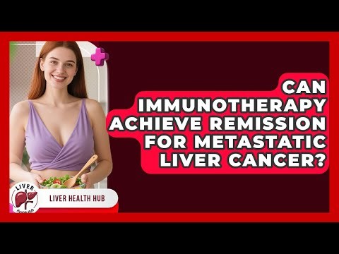 Can Immunotherapy Achieve Remission For Metastatic Liver Cancer? - Liver Health Hub