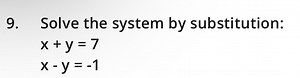 Solve the system by substitution:x   y = 7x - y = -1... | Filo