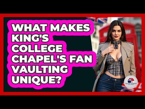 What Makes King's College Chapel's Fan Vaulting Unique?