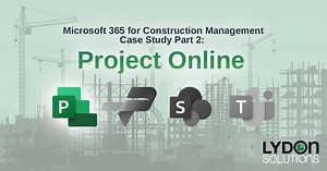 Microsoft 365 for Construction Management Case Study Part 2: Project Online
