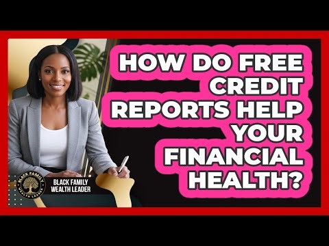 How Do Free Credit Reports Help Your Financial Health?