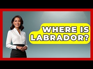 Where Is Labrador? - The Geography Atlas