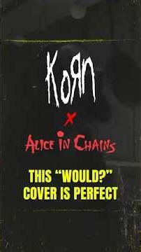 Korn Covering Alice In Chains "Would?" Is Perfect