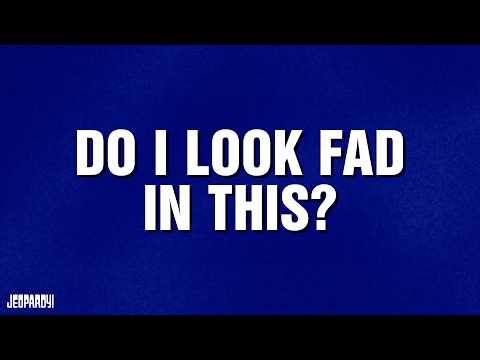 Do I Look Fad In This? | Category | JEOPARDY!