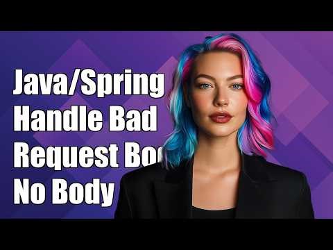 Java/Spring Handle Bad Request response for controller method with @RequestBody when no body i...