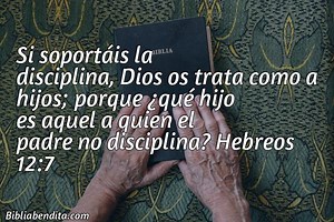 Explicación Hebreos 12:7. 'Si soportáis la disciplina, Dios os trata como a hijos; porque ¿qué hijo es aquel a quien el padre no disciplina?' - BibliaBendita