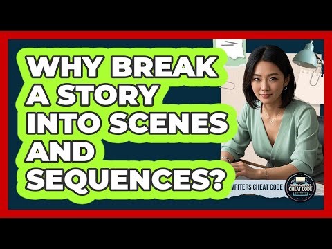 Why Break A Story Into Scenes And Sequences?