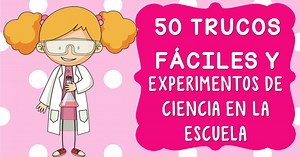 50 Trucos fáciles y experimentos de ciencia para hacer en la escuela - Imagenes Educativas
