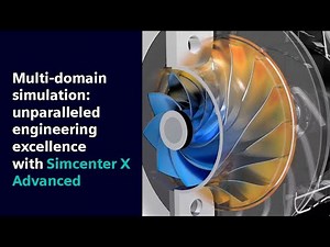 Multi-domain simulation: unparalleled engineering excellence with Simcenter X Advanced
