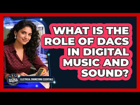 What Is The Role Of DACs In Digital Music And Sound? - Electrical Engineering Essentials