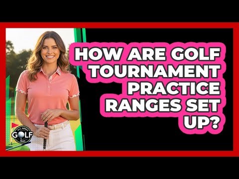 How Are Golf Tournament Practice Ranges Set Up?