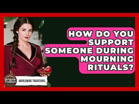 How Do You Support Someone During Mourning Rituals? - Worldwide Traditions