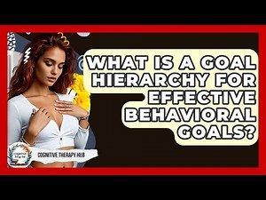 What Is A Goal Hierarchy For Effective Behavioral Goals? - Cognitive Therapy Hub