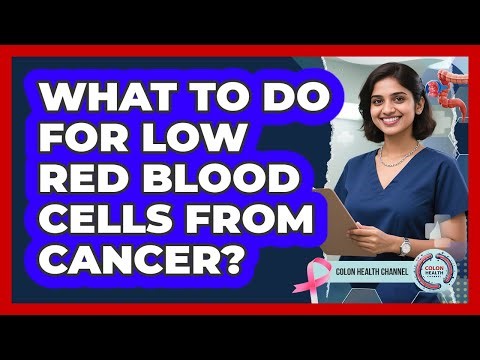 What To Do For Low Red Blood Cells From Cancer?