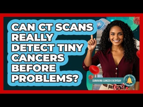 Can CT Scans Really Detect Tiny Cancers Before Problems? - Surviving Cancer Everyday