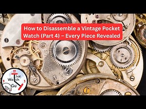 How to Disassemble a Vintage Pocket Watch (Part 4) – Every Piece Revealed