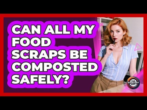 Can All My Food Scraps Be Composted Safely?