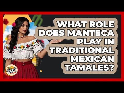 What Role Does Manteca Play In Traditional Mexican Tamales? - Magical Mexico Moments